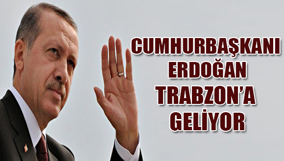 Cumhurbaşkanı Trabzon’a Geliyor