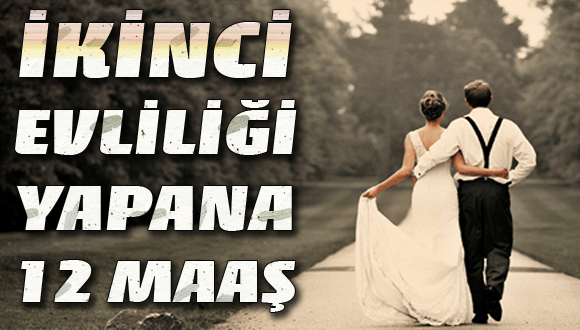 İkinci Evliliğe 12 Maaş
