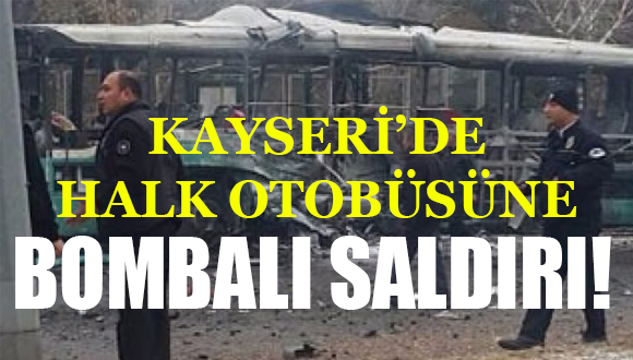 Kayseri’de halk otobüsüne bombalı saldırı!