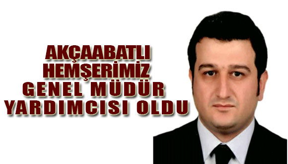 Akçaabatlı Hemşehrimiz Genel Müdür Yardımcısı Oldu
