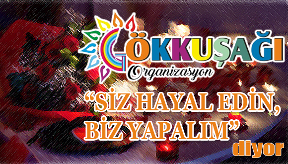 “Gökkuşağı organizasyon” Siz hayal edin, biz yapalım diyor