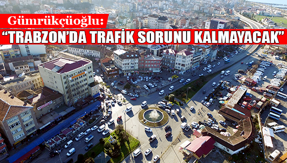 Trabzon’da Trafik Sorunu Kalmayacak