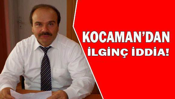 Kocaman’dan İlginç İddia