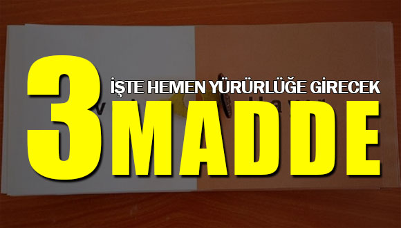 Hemen Yürürlüğe Girecek 3 Madde