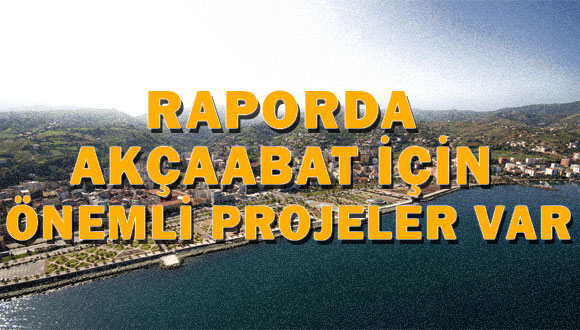 Raporda Akçaabat İçin Önemli Projeler Var