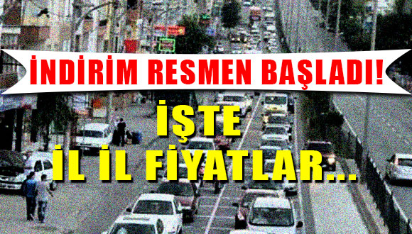 İndirim Resmen Başladı! İşte il il fiyatlar…