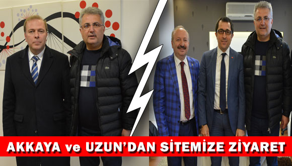 Akkaya ve Uzun’dan Sitemize Ziyaret