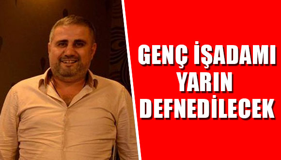 Genç İşadamı Yarın Defnedilecek