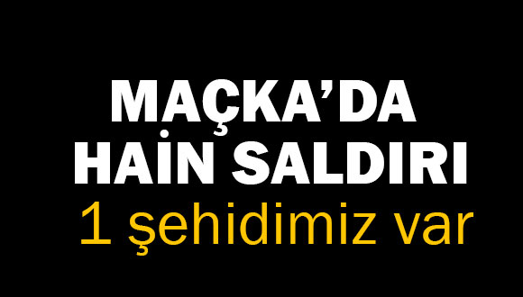 Maçka’da Hain Saldırı