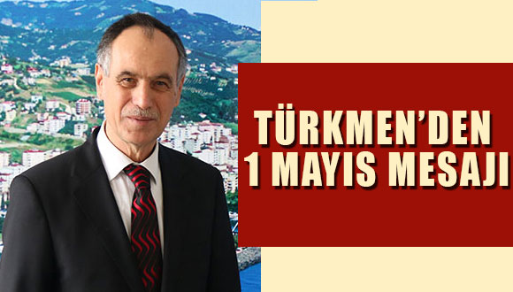 Türkmen’den 1 Mayıs Mesajı