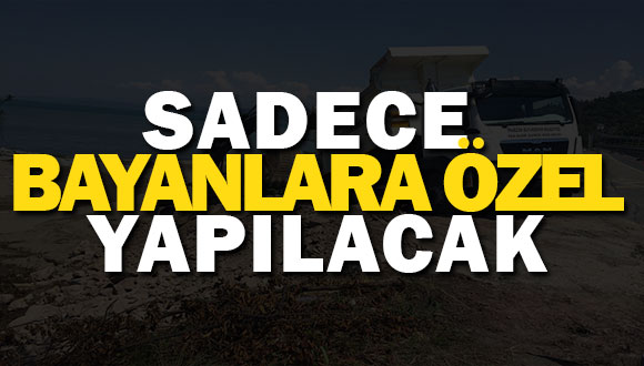 Sadece Bayanlara Özel Yapılacak