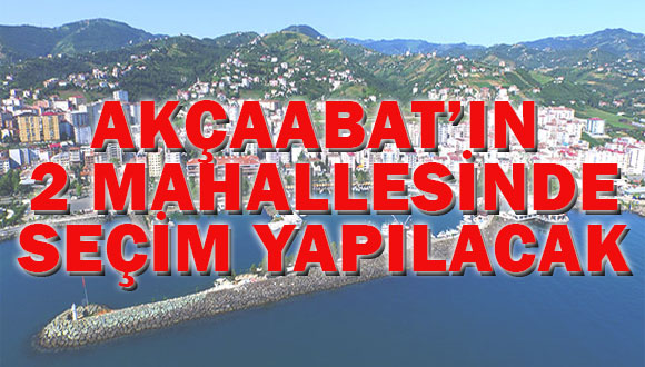 Akçaabat’ta Seçim Yapılacak