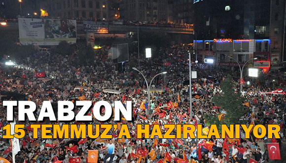 Trabzon, 15 Temmuz’a Hazırlanıyor