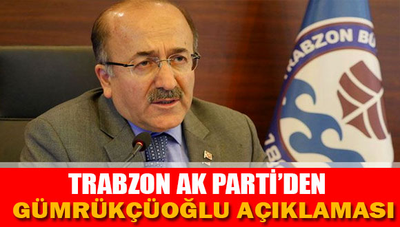 Trabzon Ak Parti’den Gümrükçüoğlu Açıklaması Geldi!
