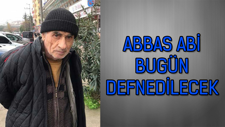 ABBAS ABİ BUGÜN DEFNEDİLECEK