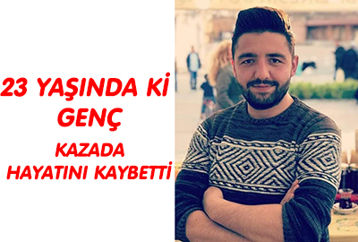 TRAFİK KAZASINDA HAYATINI KAYBETTİ