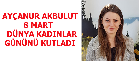 AKBULUT 8 MART DÜNYA KADINLAR GÜNÜNÜ KUTLADI