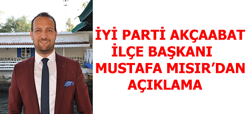 İYİ PARTİ AKÇAABAT İLÇE BAŞKANI  MUSTAFA MISIR’DAN AÇIKLAMA