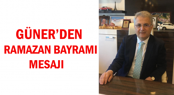 GÜNER’DEN RAMAZAN BAYRAMI MESAJI