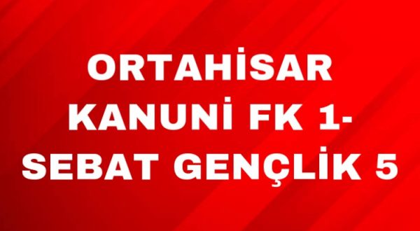 ORTAHİSAR KANUNİ FK 1-SEBAT GENÇLİK 5