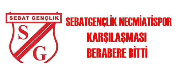 SEBATGENÇLİK-NECMİATİSPOR KARŞILAŞMASI BERABERE BİTTİ