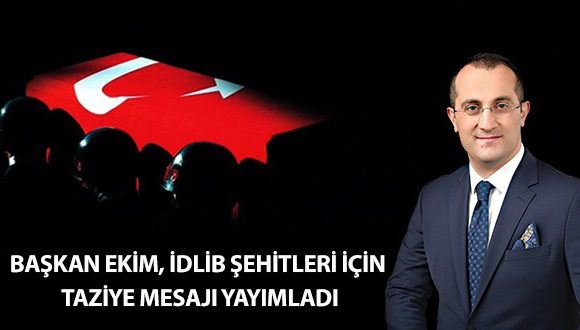 BAŞKAN EKİM, İDLİB ŞEHİTLERİ İÇİN  TAZİYE MESAJI YAYIMLADI