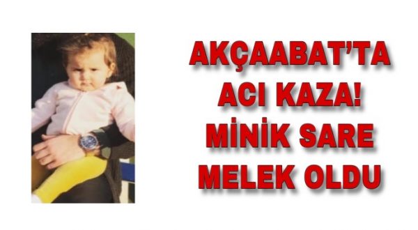 AKÇAABAT’TA ACI KAZA! MİNİK SARE MELEK OLDU