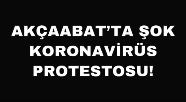 AKÇAABAT’TA ŞOK KORONAVİRÜS PROTESTOSU!